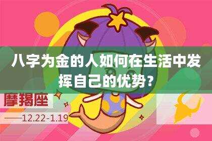八字为金的人如何在生活中发挥自己的优势？