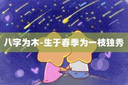 八字为木-生于春季为一枝独秀