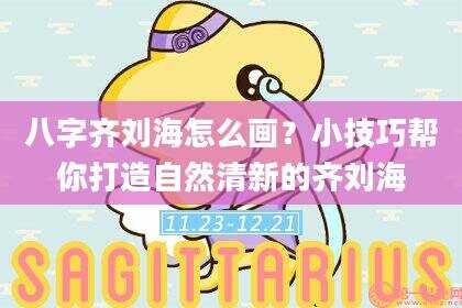 八字齐刘海怎么画？小技巧帮你打造自然清新的齐刘海