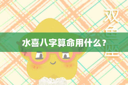 水喜八字算命用什么？