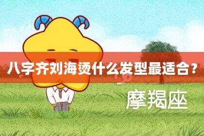八字齐刘海烫什么发型最适合？