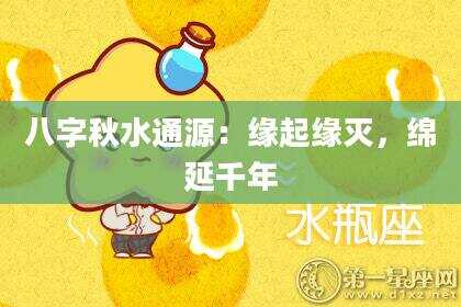 八字秋水通源：缘起缘灭，绵延千年