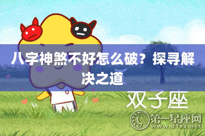 八字神煞不好怎么破？探寻解决之道