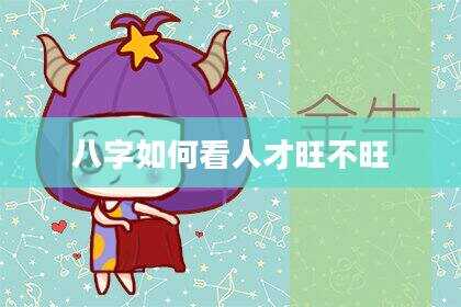 八字如何看人才旺不旺
