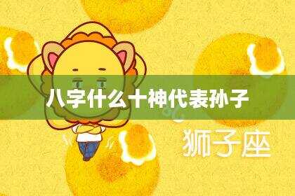 八字什么十神代表孙子