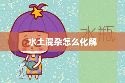 水土混杂怎么化解