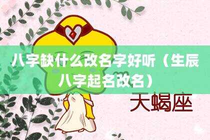 八字缺什么改名字好听（生辰八字起名改名）
