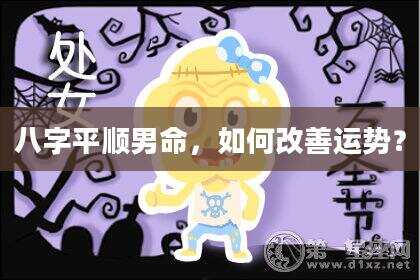 八字平顺男命，如何改善运势？
