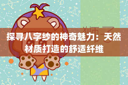 探寻八字纱的神奇魅力：天然材质打造的舒适纤维