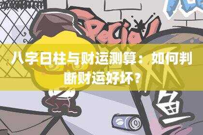 八字日柱与财运测算：如何判断财运好坏？