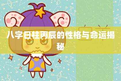 八字日柱丙辰的性格与命运揭秘