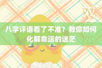 八字评语看了不准？教你如何化解命运的迷茫