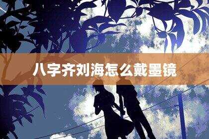 八字齐刘海怎么戴墨镜
