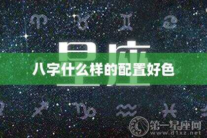 八字什么样的配置好色