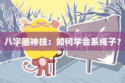 八字圈神技：如何学会系绳子？