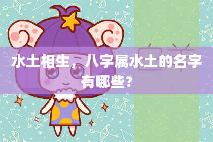 水土相生，八字属水土的名字有哪些？