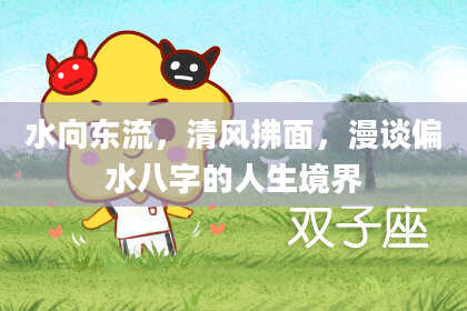 水向东流，清风拂面，漫谈偏水八字的人生境界