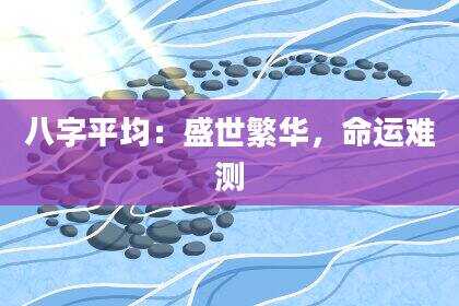 八字平均：盛世繁华，命运难测