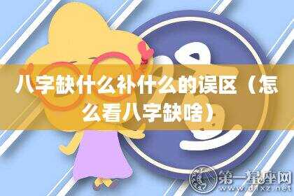 八字缺什么补什么的误区（怎么看八字缺啥）