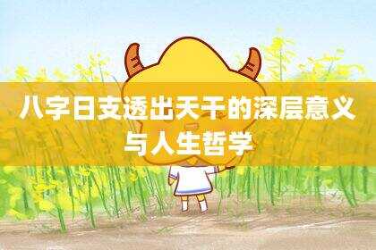 八字日支透出天干的深层意义与人生哲学