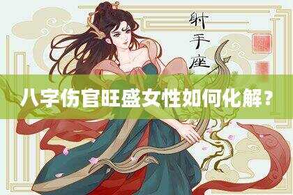 八字伤官旺盛女性如何化解？