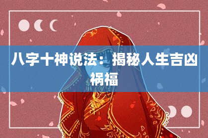 八字十神说法：揭秘人生吉凶祸福