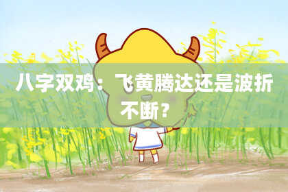 八字双鸡：飞黄腾达还是波折不断？