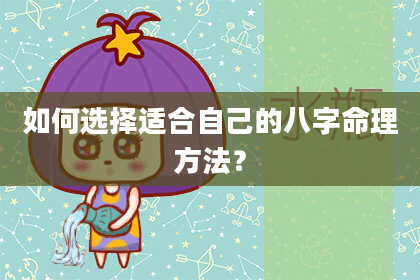如何选择适合自己的八字命理方法？