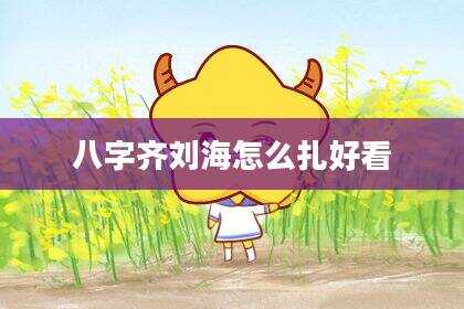 八字齐刘海怎么扎好看