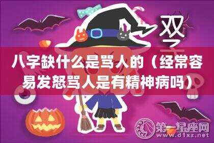 八字缺什么是骂人的（经常容易发怒骂人是有精神病吗）