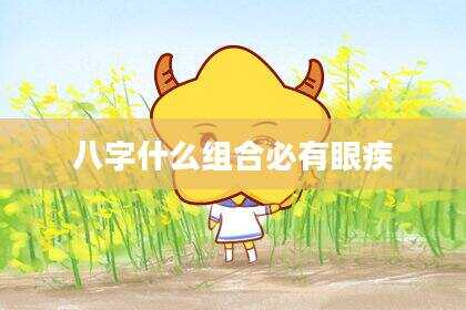 八字什么组合必有眼疾