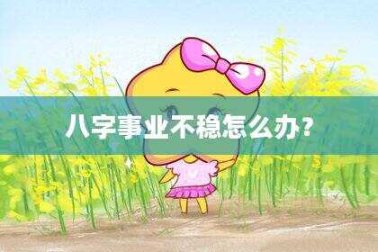 八字事业不稳怎么办？