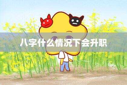 八字什么情况下会升职