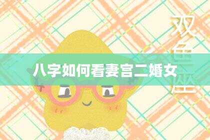 八字如何看妻宫二婚女