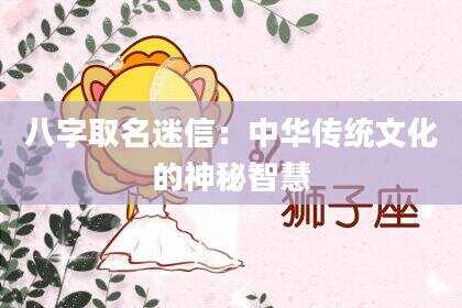 八字取名迷信：中华传统文化的神秘智慧