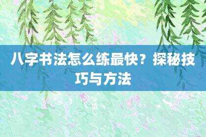 八字书法怎么练最快？探秘技巧与方法
