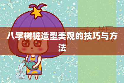 八字树桩造型美观的技巧与方法