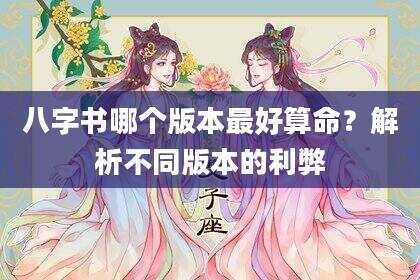 八字书哪个版本最好算命？解析不同版本的利弊