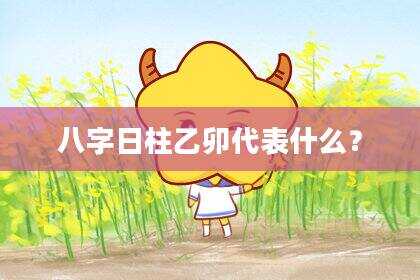 八字日柱乙卯代表什么？
