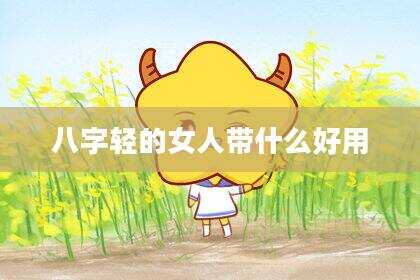 八字轻的女人带什么好用