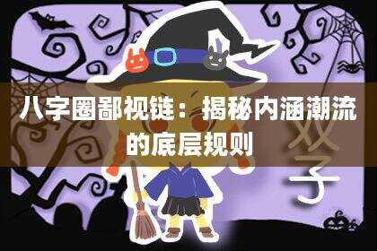 八字圈鄙视链：揭秘内涵潮流的底层规则