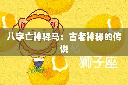 八字亡神驿马：古老神秘的传说
