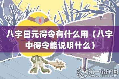 八字日元得令有什么用（八字中得令能说明什么）