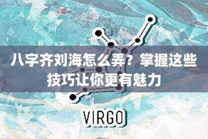 八字齐刘海怎么弄？掌握这些技巧让你更有魅力
