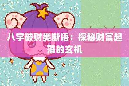 八字破财类断语：探秘财富起落的玄机