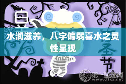 水润滋养，八字偏弱喜水之灵性显现