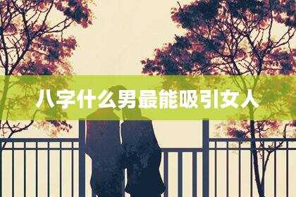 八字什么男最能吸引女人
