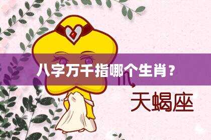 八字万千指哪个生肖？