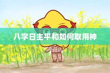 八字日主平和如何取用神