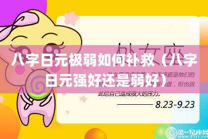 八字日元极弱如何补救（八字日元强好还是弱好）